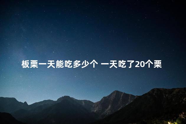 板栗一天能吃多少个 一天吃了20个栗子会胖吗